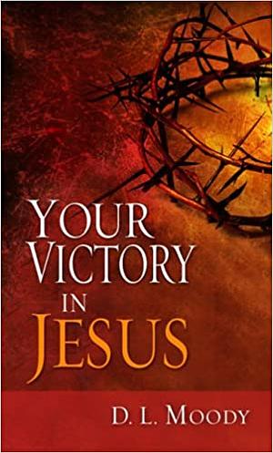 Your Victory in Jesus by D. L. Moody