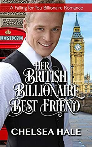 Her British Billionaire Best Friend by Chelsea Hale