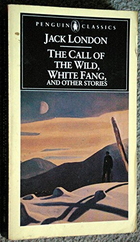 The Call of the Wild, White Fang, and Other Stories by Jack London