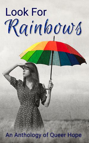 Look For Rainbows: An Anthology of Queer Hope by Angela Nolan, A.J. Herbert, Jodie Neely, Kit Meredith, Briony Hastings, Claire Deacon, Rosie Richens