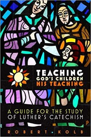 Teaching God's Children His Teaching by Robert Kolb