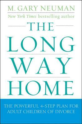 The Long Way Home: The Powerful 4-Step Plan for Adult Children of Divorce by M. Gary Neuman