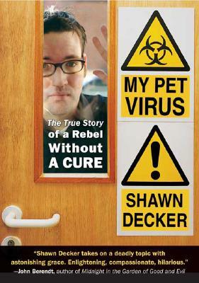 My Pet Virus: The True Story of a Rebel Without a Cure by Shawn Decker