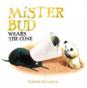 Mister Bud Wears the Cone by Carter Goodrich