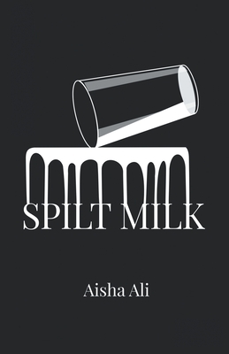 Spilt Milk by Aisha Ali