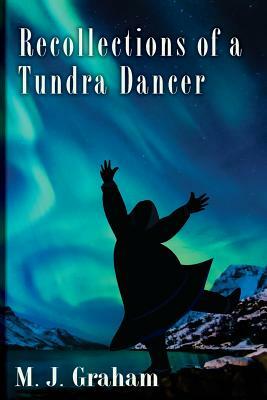 Recollections of a Tundra Dancer by M. J. Graham