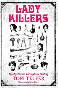 Lady Killers: Deadly Women Throughout History by Tori Telfer