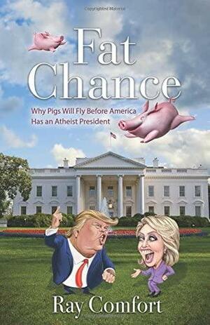 Fat Chance - Why pigs will fly before America has an atheist president by Ray Comfort