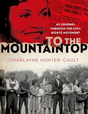 To the Mountaintop: My Journey Through the Civil Rights Movement by Charlayne Hunter-Gault