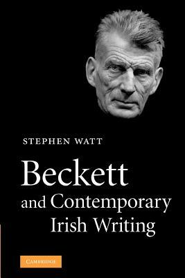 Beckett and Contemporary Irish Writing by Stephen Watt