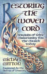 Restoring the Woven Cord: Strands of Celtic Christianity for the Church today by Michael Mitton