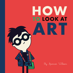 How to Look at Art by Spencer Wilson