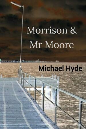 Morrison & Mr Moore by Michael Hyde