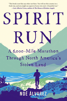 Spirit Run: A 6,000-Mile Marathon Through North America's Stolen Land by Noé Álvarez