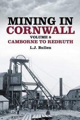 Mining in Cornwall, Volume 8: Camborne to Redruth by L. J. Bullen