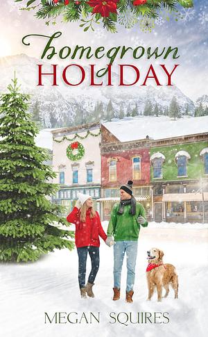 Homegrown Holiday: A Snowdrift Summit Christmas by Megan Squires, Megan Squires