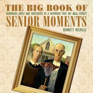 The Big Book of Senior Moments: Humorous Jokes and Anecdotes as a Reminder That We All Forget by Bennett Melville