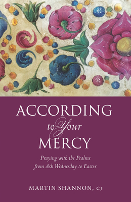 According to Your Mercy: Praying with the Psalms from Ash Wednesday to Easter by Martin Shannon