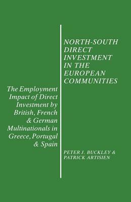 North-South Direct Investment in the European Communities: The Employment Impact of Direct Investment by British, French and German Multinationals in by Patri Ck F. R. Artisien, Peter J. Buckley
