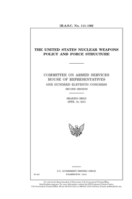 The United States nuclear weapons policy and force structure by Committee on Armed Services (house), United States Congress, United States House of Representatives