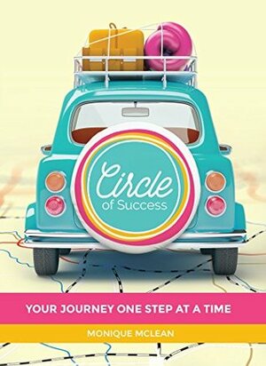 Circle of Success: Your Journey One Step at a Time by Monique McLean