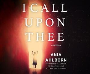 I Call Upon Thee: A Novella by Ania Ahlborn