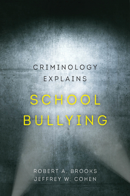 Criminology Explains School Bullying by Robert A. Brooks, Jeffrey W. Cohen