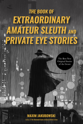 The Extraordinary Book of Amateur Sleuths and Private Eye Stories by Maxim Jakubowski