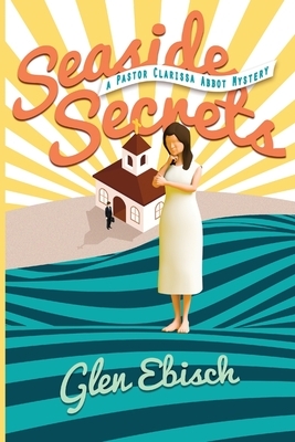 Seaside Secrets: A Pastor Clarissa Abbot Mystery by Glen Ebisch