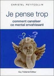 Je pense trop : Comment canaliser ce mental envahissant by Christel Petitcollin, Christel Petitcollin