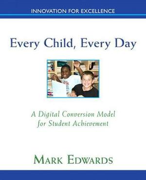 Every Child, Every Day: A Digital Conversion Model for Student Achievement by Mark Edwards