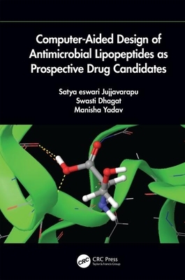 Computer-Aided Design of Antimicrobial Lipopeptides as Prospective Drug Candidates by Swasti Dhagat, Jujjvarapu Satya Eswari, Manisha Yadav