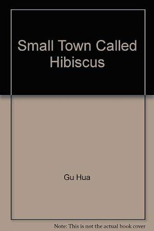 Small Town Called Hibiscus by Gladys Yang, Gu Hua