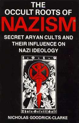 The Occult Roots of Nazism: Secret Aryan Cults and Their Influence on Nazi Ideology by Nicholas Goodrick-Clarke, Rohan Butler