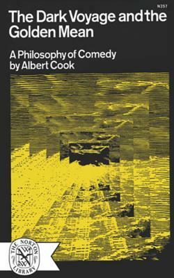 The Dark Voyage and the Golden Mean: A Philosophy of Comedy by Albert Cook