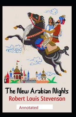 The New Arabian Nights -Collection of Short Stories- Stevenson's Collections-Annotated by Robert Louis Stevenson