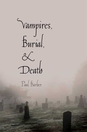Vampires, Burial, and Death: Folklore and Reality; With a New Preface by Paul Barber