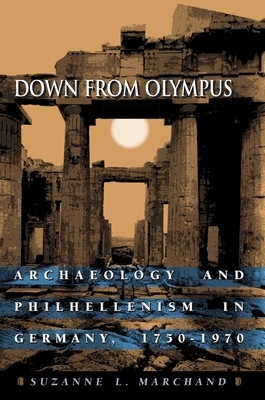 Down from Olympus: Archaeology and Philhellenism in Germany, 1750-1970 by Suzanne L. Marchand