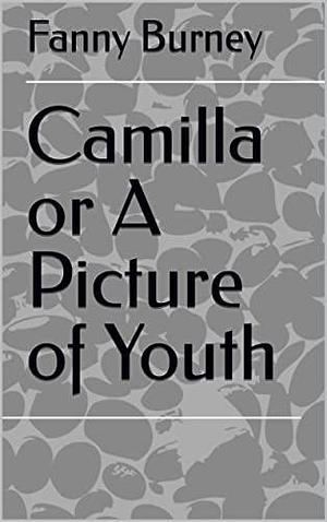 Camilla or A Picture of Youth by Frances Burney, Frances Burney