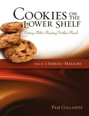 Cookies on the Lower Shelf: Putting Bible Reading Within Reach Part 2 (1 Samuel - Malachi) by Pam Gillaspie