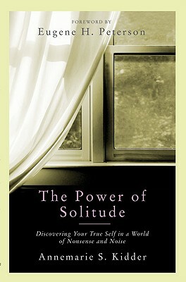 The Power of Solitude: Discovering Your True Self in a World of Nonsense and Noise by Annemarie S. Kidder