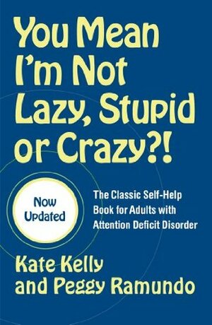 You Mean I'm Not Lazy, Stupid or Crazy?!: The Classic Self-Help Book for Adults with Attention Deficit Disorder by Peggy Ramundo, Kate Kelly, Edward M. Hallowell