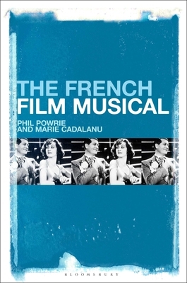 The French Film Musical by Marie Cadalanu, Phil Powrie