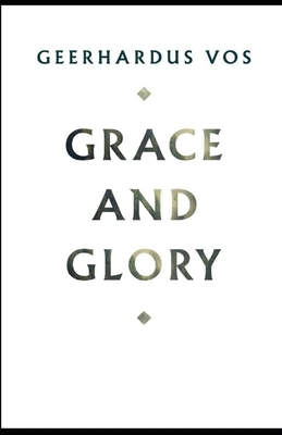 Grace and Glory Illustrated by Geerhardus Vos