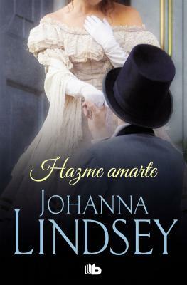 Hazme Amarte / Make Me Love You by Johanna Lindsey