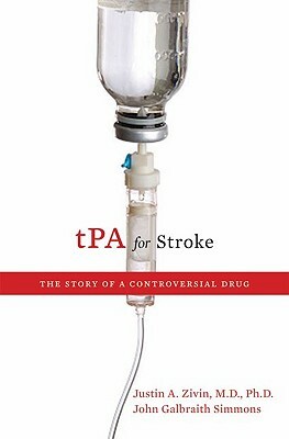 tPA for Stroke: The Story of a Controversial Drug by John Galbraith Simmons, Justin A. Zivin