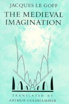 The Medieval Imagination by Jacques Le Goff, Arthur Goldhammer