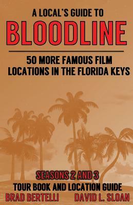 A Local's Guide To Bloodline: 50 More Famous Film Locations In The Florida Keys by David L. Sloan, Brad Bertelli