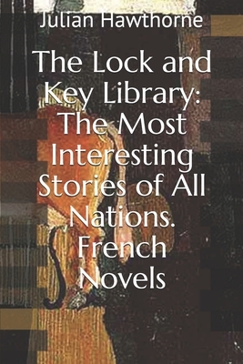 The Lock and Key Library: The Most Interesting Stories of All Nations. French Novels by Julian Hawthorne