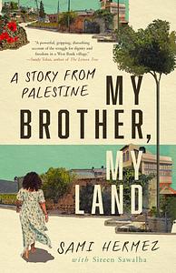 My Brother, My Land: A Story from Palestine by Sami Hermez